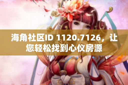 海角社区ID 1120.7126，让您轻松找到心仪房源