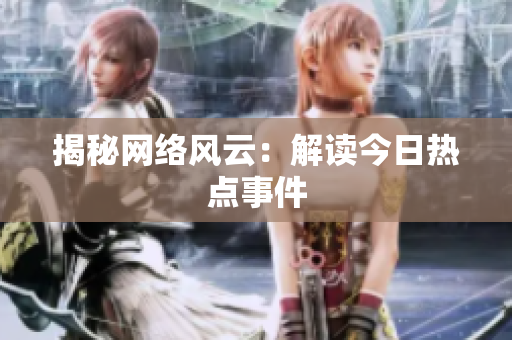 揭秘网络风云：解读今日热点事件