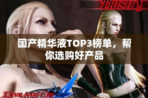 国产精华液TOP3榜单，帮你选购好产品