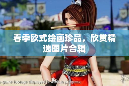 春季欧式绘画珍品，欣赏精选图片合辑