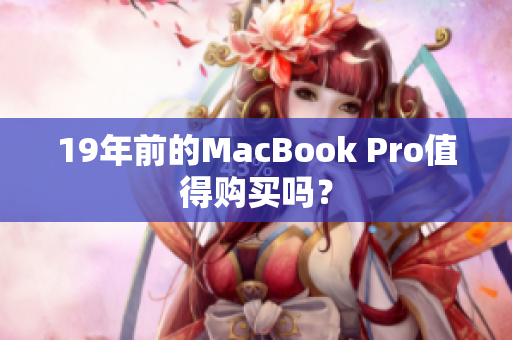 19年前的MacBook Pro值得购买吗？