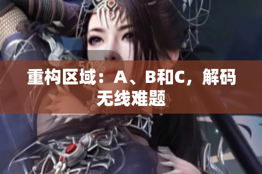 重构区域：A、B和C，解码无线难题