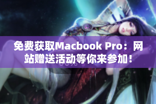 免费获取Macbook Pro：网站赠送活动等你来参加！