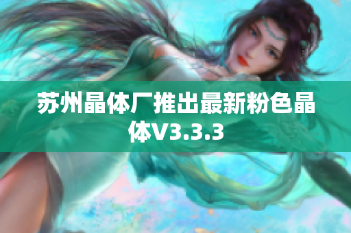 苏州晶体厂推出最新粉色晶体V3.3.3