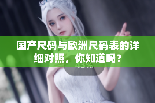 国产尺码与欧洲尺码表的详细对照，你知道吗？