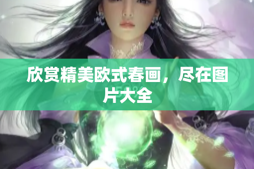 欣赏精美欧式春画，尽在图片大全