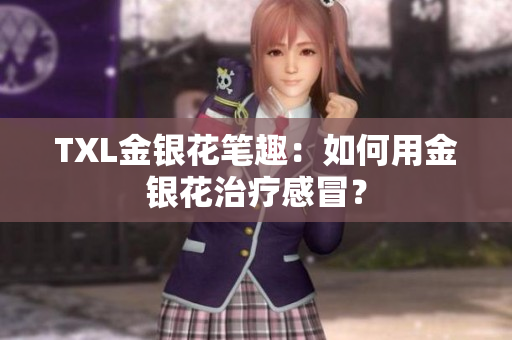 TXL金银花笔趣：如何用金银花治疗感冒？