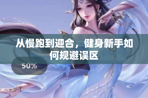从慢跑到迎合，健身新手如何规避误区