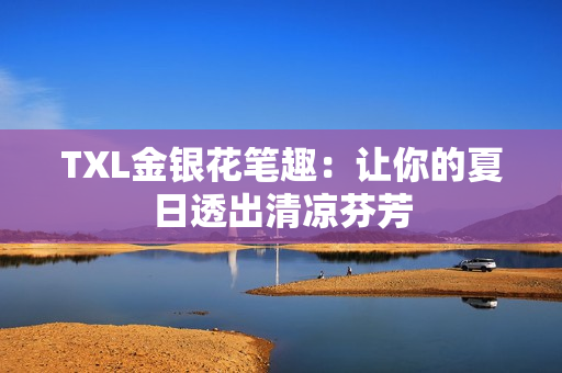 TXL金银花笔趣：让你的夏日透出清凉芬芳