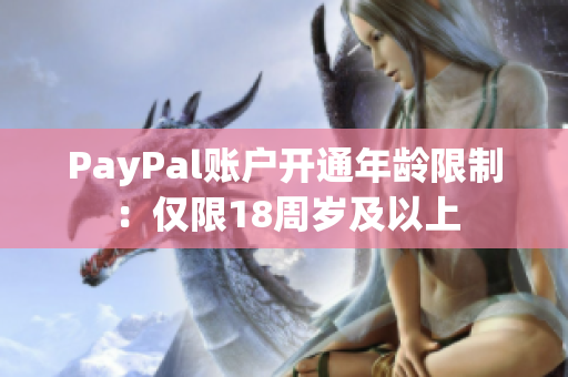 PayPal账户开通年龄限制：仅限18周岁及以上