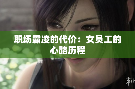 职场霸凌的代价：女员工的心路历程