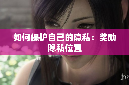 如何保护自己的隐私：奖励隐私位置