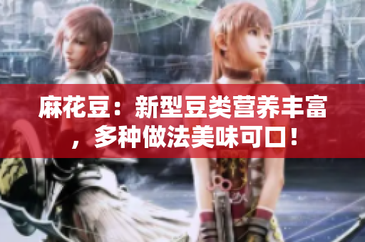 麻花豆：新型豆类营养丰富，多种做法美味可口！