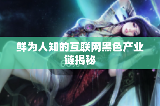 鲜为人知的互联网黑色产业链揭秘