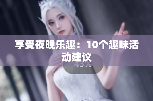 享受夜晚乐趣：10个趣味活动建议