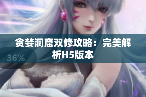 贪婪洞窟双修攻略：完美解析H5版本