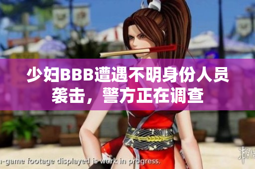 少妇BBB遭遇不明身份人员袭击，警方正在调查