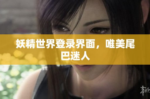妖精世界登录界面，唯美尾巴迷人
