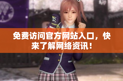 免费访问官方网站入口，快来了解网络资讯！