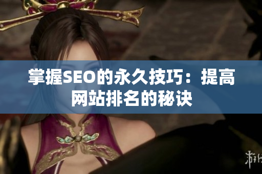 掌握SEO的永久技巧：提高网站排名的秘诀