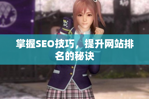掌握SEO技巧，提升网站排名的秘诀
