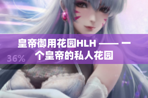 皇帝御用花园HLH —— 一个皇帝的私人花园