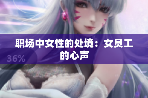 职场中女性的处境：女员工的心声