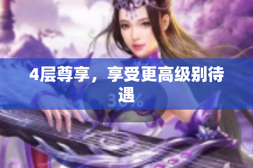 4层尊享，享受更高级别待遇