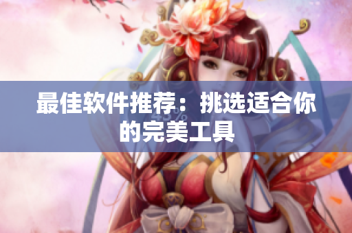 最佳软件推荐：挑选适合你的完美工具