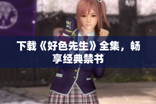 下载《好色先生》全集，畅享经典禁书
