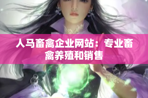 人马畜禽企业网站：专业畜禽养殖和销售