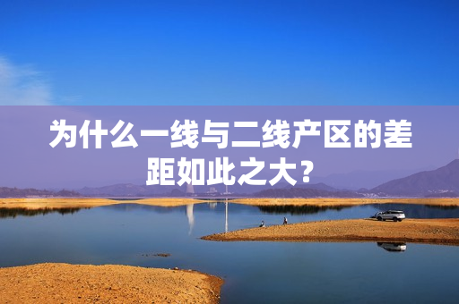 为什么一线与二线产区的差距如此之大？