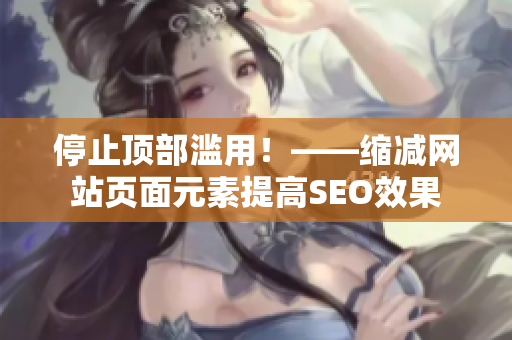 停止顶部滥用！——缩减网站页面元素提高SEO效果