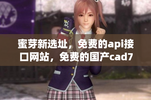 蜜芽新选址，免费的api接口网站，免费的国产cad756