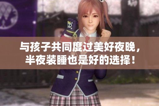 与孩子共同度过美好夜晚，半夜装睡也是好的选择！