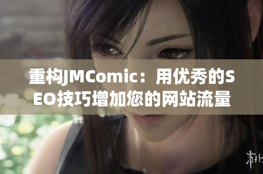 重构JMComic：用优秀的SEO技巧增加您的网站流量