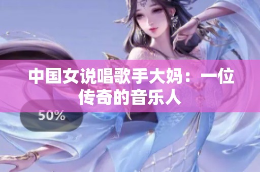 中国女说唱歌手大妈：一位传奇的音乐人