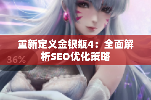 重新定义金银瓶4：全面解析SEO优化策略