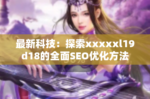 最新科技：探索xxxxxl19d18的全面SEO优化方法