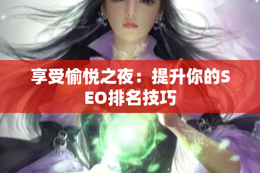 享受愉悦之夜：提升你的SEO排名技巧