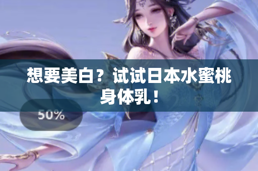想要美白？试试日本水蜜桃身体乳！