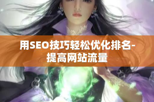 用SEO技巧轻松优化排名-提高网站流量