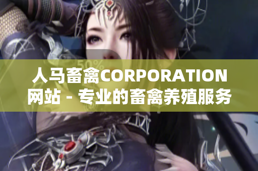 人马畜禽CORPORATION网站 - 专业的畜禽养殖服务提供商