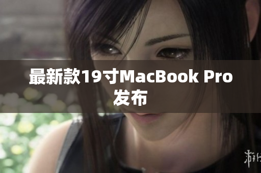 最新款19寸MacBook Pro发布