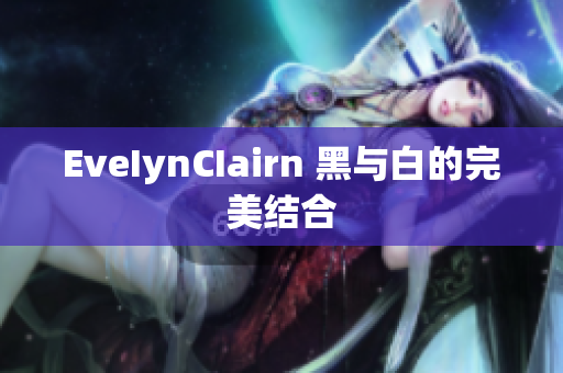 EveIynCIairn 黑与白的完美结合