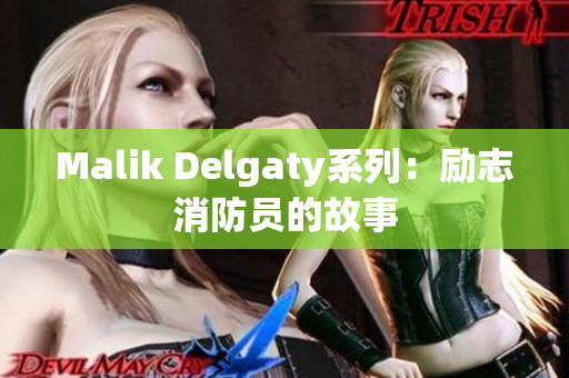 Malik Delgaty系列：励志消防员的故事