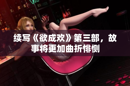 续写《欲成欢》第三部，故事将更加曲折悱恻