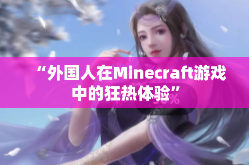 “外国人在Minecraft游戏中的狂热体验”