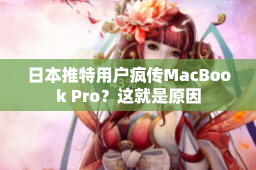日本推特用户疯传MacBook Pro？这就是原因
