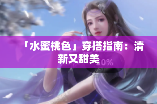 「水蜜桃色」穿搭指南：清新又甜美